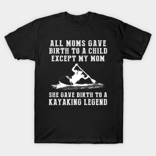 Funny T-Shirt: My Mom, the Kayaking Legend! All Moms Give Birth to a Child, Except Mine. T-Shirt